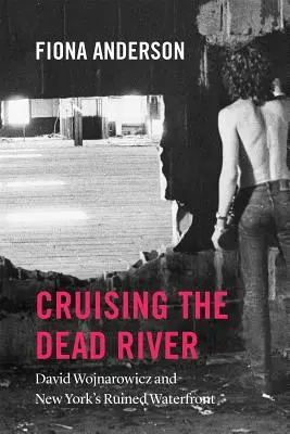 Rejs po martwej rzece: David Wojnarowicz i zrujnowane nabrzeże Nowego Jorku - Cruising the Dead River: David Wojnarowicz and New York's Ruined Waterfront