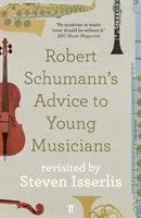 Rady Roberta Schumanna dla młodych muzyków - przegląd Stevena Isserlisa - Robert Schumann's Advice to Young Musicians - Revisited by Steven Isserlis