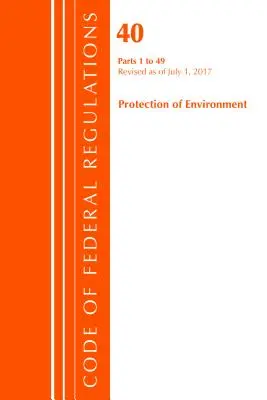 Code of Federal Regulations, Title 40 Protection of the Environment 1-49, Revised as of July 1, 2017 (Office of The Federal Register (U.S.)) - Code of Federal Regulations, Title 40 Protection of the Environment 1-49, Revised as of July 1, 2017 (Office Of The Federal Register (U.S.))