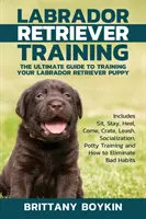 Szkolenie labradora retrievera: The Ultimate Guide to Training Your Labrador Retriever Puppy: Obejmuje siad, zostań, pięta, chodź, klatka, smycz, socjalizacja - Labrador Retriever Training: The Ultimate Guide to Training Your Labrador Retriever Puppy: Includes Sit, Stay, Heel, Come, Crate, Leash, Socializat