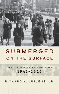 Zanurzeni na powierzchni: Niezbyt ukryci Żydzi w nazistowskim Berlinie, 1941-1945 - Submerged on the Surface: The Not-So-Hidden Jews of Nazi Berlin, 1941-1945