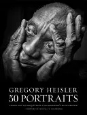 Gregory Heisler: 50 portretów: Historie i techniki od fotografa fotografa - Gregory Heisler: 50 Portraits: Stories and Techniques from a Photographer's Photographer