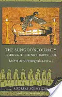 Podróż boga słońca przez zaświaty: Czytając starożytny egipski Amduat - The Sungod's Journey Through the Netherworld: Reading the Ancient Egyptian Amduat