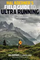 Hal Koerner's Field Guide to Ultrarunning: Trening do ultramaratonu, od 50 km do 100 mil i więcej - Hal Koerner's Field Guide to Ultrarunning: Training for an Ultramarathon, from 50K to 100 Miles and Beyond