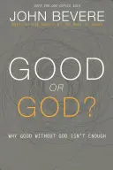 Dobro czy Bóg? Dlaczego dobro bez Boga nie wystarczy? - Good or God?: Why Good Without God Isn't Enough