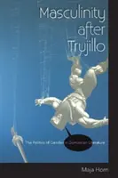 Męskość po Trujillo: polityka płci w literaturze dominikańskiej - Masculinity After Trujillo: The Politics of Gender in Dominican Literature