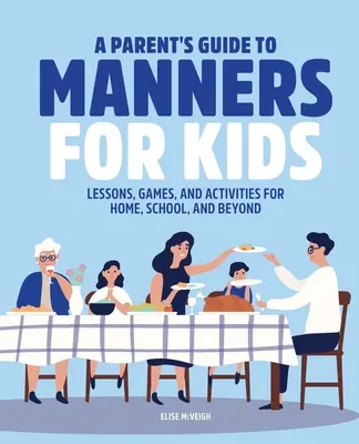 Przewodnik rodzica po manierach dla dzieci: Lekcje, gry i zajęcia dla domu, szkoły i nie tylko - A Parent's Guide to Manners for Kids: Lessons, Games, and Activities for Home, School, and Beyond