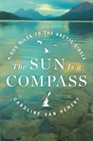 Słońce jest kompasem: 4000-milowa podróż w głąb alaskańskiej dziczy - The Sun Is a Compass: A 4,000-Mile Journey Into the Alaskan Wilds