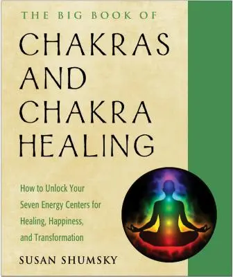 Wielka księga czakr i uzdrawiania czakr: Jak odblokować swoje siedem centrów energii dla uzdrowienia, szczęścia i transformacji - The Big Book of Chakras and Chakra Healing: How to Unlock Your Seven Energy Centers for Healing, Happiness, and Transformation