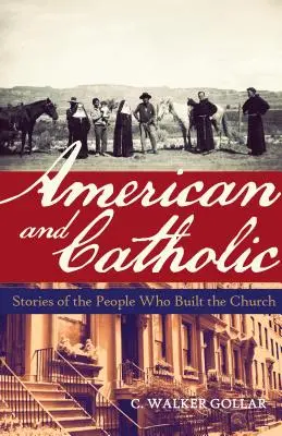 Amerykanin i katolik: Historie ludzi, którzy zbudowali Kościół - American and Catholic: Stories of the People Who Built the Church