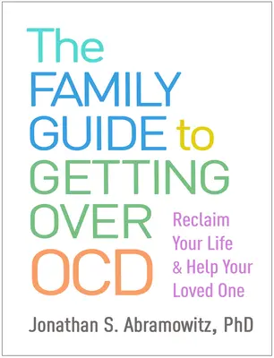 The Family Guide to Getting Over Ocd: Odzyskaj swoje życie i pomóż ukochanej osobie - The Family Guide to Getting Over Ocd: Reclaim Your Life and Help Your Loved One