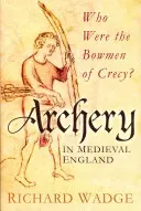 Łucznictwo w średniowiecznej Anglii - Kim byli łucznicy z Crecy? - Archery in Medieval England - Who Were the Bowmen of Crecy?