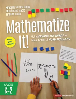 Mathematize It! [Grades K-2]: Wychodząc poza kluczowe słowa, aby zrozumieć problemy słowne, klasy K-2 - Mathematize It! [Grades K-2]: Going Beyond Key Words to Make Sense of Word Problems, Grades K-2