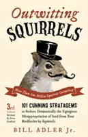 Przechytrzyć wiewiórki: 101 przebiegłych sztuczek drastycznie zmniejszających skandaliczne przywłaszczanie nasion z karmnika przez wiewiórki - Outwitting Squirrels: 101 Cunning Stratagems to Reduce Dramatically the Egregious Misappropriation of Seed from Your Birdfeeder by Squirrels