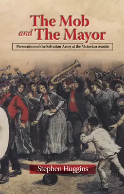 Mob i burmistrz: Prześladowania Armii Zbawienia nad wiktoriańskim morzem - The Mob and the Mayor: Persecution of the Salvation Army at the Victorian Seaside