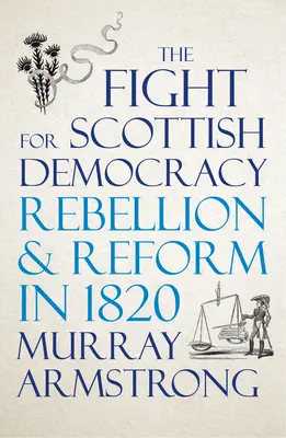 Walka o szkocką demokrację: Bunt i reformy w 1820 roku - The Fight for Scottish Democracy: Rebellion and Reform in 1820