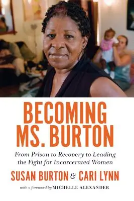 Becoming Ms. Burton: Od więzienia, przez powrót do zdrowia, po przewodzenie walce o uwięzione kobiety - Becoming Ms. Burton: From Prison to Recovery to Leading the Fight for Incarcerated Women