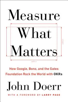 Mierz to, co ma znaczenie: Jak Google, Bono i Fundacja Gatesów podbijają świat dzięki OKR-om - Measure What Matters: How Google, Bono, and the Gates Foundation Rock the World with OKRs