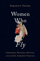 Kobiety, które latają: boginie, czarownice, mistyczki i inne kobiety unoszące się w powietrzu - Women Who Fly: Goddesses, Witches, Mystics, and Other Airborne Females