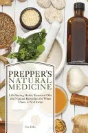 Naturalna medycyna preppersa: Ratujące życie zioła, olejki eteryczne i naturalne środki zaradcze, gdy nie ma lekarza - Prepper's Natural Medicine: Life-Saving Herbs, Essential Oils and Natural Remedies for When There Is No Doctor