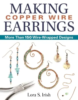 Tworzenie kolczyków z drutu miedzianego: Ponad 150 wzorów na drutach - Making Copper Wire Earrings: More Than 150 Wire-Wrapped Designs