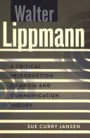 Walter Lippmann; Krytyczne wprowadzenie do teorii mediów i komunikacji - Walter Lippmann; A Critical Introduction to Media and Communication Theory