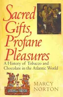 Święte dary, profanowane przyjemności: Historia tytoniu i czekolady w świecie atlantyckim - Sacred Gifts, Profane Pleasures: A History of Tobacco and Chocolate in the Atlantic World
