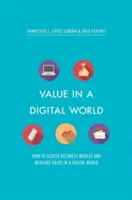 Wartość w cyfrowym świecie: jak oceniać modele biznesowe i mierzyć wartość w cyfrowym świecie - Value in a Digital World: How to Assess Business Models and Measure Value in a Digital World