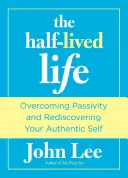 Życie w połowie: Przezwyciężanie bierności i odkrywanie na nowo swojego autentycznego ja - Half-Lived Life: Overcoming Passivity and Rediscovering Your Authentic Self