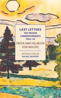 Ostatnie listy: Korespondencja więzienna między Helmuthem Jamesem i Freyą Von Moltke, 1944-45 - Last Letters: The Prison Correspondence Between Helmuth James and Freya Von Moltke, 1944-45