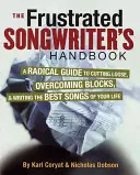 Podręcznik sfrustrowanego autora piosenek: Radykalny przewodnik po rozluźnieniu, pokonywaniu blokad i pisaniu najlepszych piosenek w życiu - The Frustrated Songwriter's Handbook: A Radical Guide to Cutting Loose, Overcoming Blocks & Writing the Best Songs of Your Life