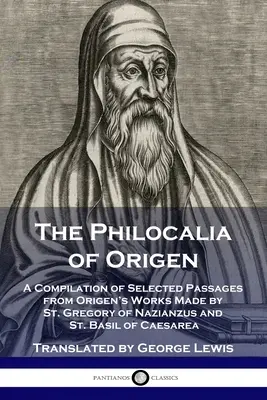 Filokalia Orygenesa: Kompilacja wybranych fragmentów z dzieł Orygenesa dokonana przez św. Grzegorza z Nazjanzu i św. Bazylego z Cezarei - The Philocalia of Origen: A Compilation of Selected Passages from Origen's Works Made by St. Gregory of Nazianzus and St. Basil of Caesarea