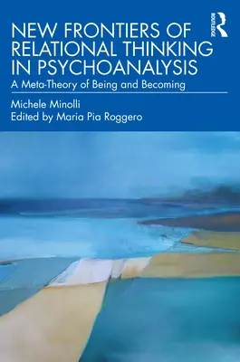 Nowe granice myślenia relacyjnego w psychoanalizie: Meta-teoria bycia i stawania się - New Frontiers of Relational Thinking in Psychoanalysis: A Meta-Theory of Being and Becoming