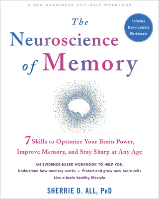 Neurobiologia pamięci: Siedem umiejętności optymalizacji mocy mózgu, poprawy pamięci i zachowania ostrości w każdym wieku - The Neuroscience of Memory: Seven Skills to Optimize Your Brain Power, Improve Memory, and Stay Sharp at Any Age