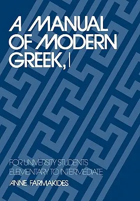 A Manual of Modern Greek, I: Dla studentów uniwersytetów: Od podstawowego do średnio zaawansowanego - A Manual of Modern Greek, I: For University Students: Elementary to Intermediate