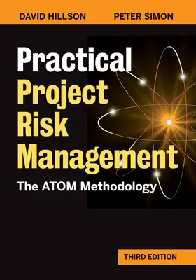 Praktyczne zarządzanie ryzykiem w projektach, wydanie trzecie: The Atom Methodology - Practical Project Risk Management, Third Edition: The Atom Methodology