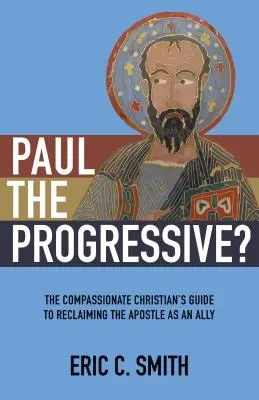 Paweł postępowy: przewodnik współczującego chrześcijanina po odzyskaniu apostoła jako sojusznika - Paul the Progressive?: The Compassionate Christian's Guide to Reclaiming the Apostle as an Ally