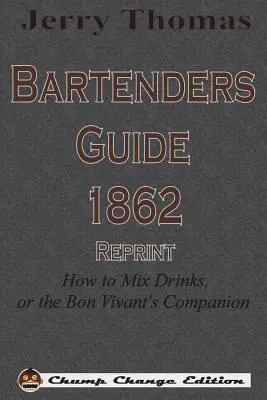 Jerry Thomas Bartenders Guide 1862 Reprint: Jak mieszać drinki, czyli towarzysz Bon Vivanta - Jerry Thomas Bartenders Guide 1862 Reprint: How to Mix Drinks, or the Bon Vivant's Companion