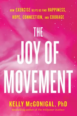 Radość ruchu: Jak ćwiczenia pomagają nam odnaleźć szczęście, nadzieję, więź i odwagę - The Joy of Movement: How Exercise Helps Us Find Happiness, Hope, Connection, and Courage