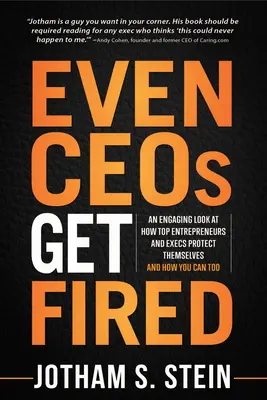 Even Ceos Get Fired: Wciągające spojrzenie na to, jak najlepsi przedsiębiorcy i dyrektorzy chronią siebie i jak Ty też możesz to zrobić - Even Ceos Get Fired: An Engaging Look at How Top Entrepreneurs and Execs Protect Themselves and How You Can Too