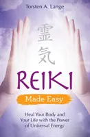 Reiki Made Easy - Uzdrów swoje ciało i życie mocą uniwersalnej energii - Reiki Made Easy - Heal Your Body and Your Life with the Power of Universal Energy