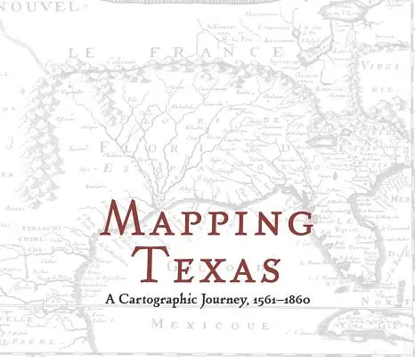 Mapowanie Teksasu: Kartograficzna podróż, 1561-1860 - Mapping Texas: A Cartographic Journey, 1561-1860