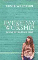 Codzienne uwielbienie: Nasza praca, serce i Jezus - Everyday Worship: Our Work, Heart and Jesus