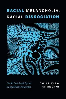 Rasowa melancholia, rasowa dysocjacja: O społecznym i psychicznym życiu Amerykanów azjatyckiego pochodzenia - Racial Melancholia, Racial Dissociation: On the Social and Psychic Lives of Asian Americans