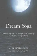 Joga snów: rozjaśnianie życia poprzez świadome śnienie i tybetańską jogę snu - Dream Yoga: Illuminating Your Life Through Lucid Dreaming and the Tibetan Yogas of Sleep