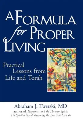 Formuła właściwego życia: Praktyczne lekcje z życia i Tory - A Formula for Proper Living: Practical Lessons from Life and Torah