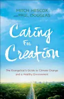 Troska o stworzenie: Ewangelicki przewodnik po zmianach klimatu i zdrowym środowisku - Caring for Creation: The Evangelical's Guide to Climate Change and a Healthy Environment