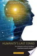 Humanity's Last Stand: Wyzwanie sztucznej inteligencji: Duchowo-naukowa odpowiedź - Humanity's Last Stand: The Challenge of Artificial Intelligence: A Spiritual-Scientific Response