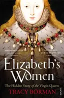 Kobiety Elżbiety - ukryta historia królowej dziewicy - Elizabeth's Women - The Hidden Story of the Virgin Queen