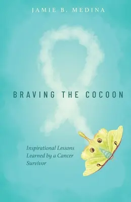 Braving the Cocoon: Inspirujące lekcje wyciągnięte przez osobę, która przeżyła raka - Braving the Cocoon: Inspirational Lessons Learned by a Cancer Survivor